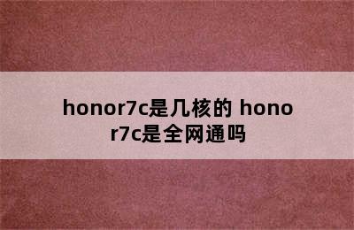 honor7c是几核的 honor7c是全网通吗